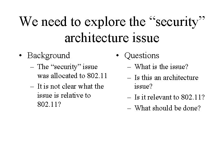 We need to explore the “security” architecture issue • Background – The “security” issue