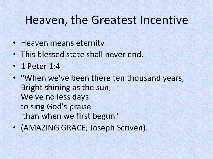Heaven, the Greatest Incentive Heaven means eternity This blessed state shall never end. 1