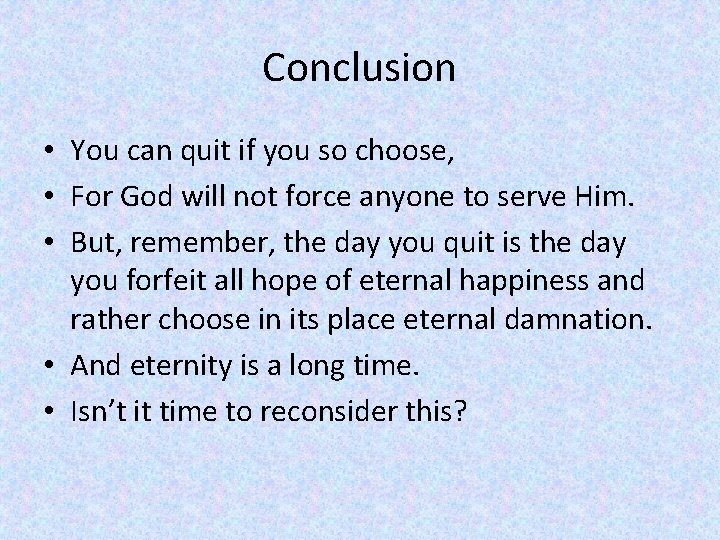 Conclusion • You can quit if you so choose, • For God will not