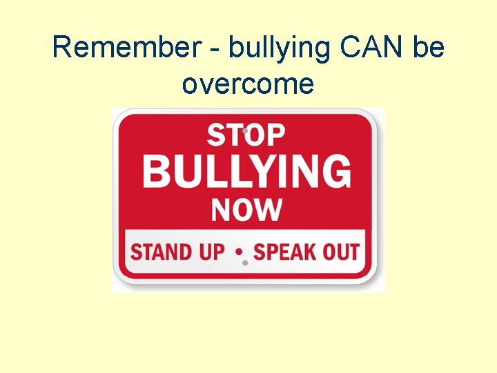 Remember - bullying CAN be overcome 