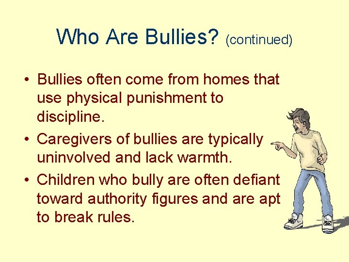 Who Are Bullies? (continued) • Bullies often come from homes that use physical punishment