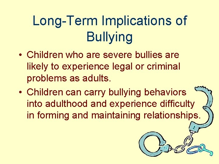 Long-Term Implications of Bullying • Children who are severe bullies are likely to experience