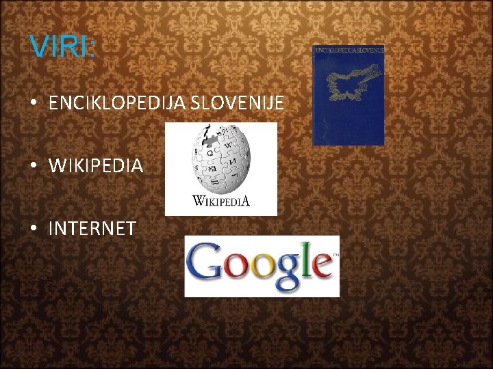 VIRI: • ENCIKLOPEDIJA SLOVENIJE • WIKIPEDIA • INTERNET 