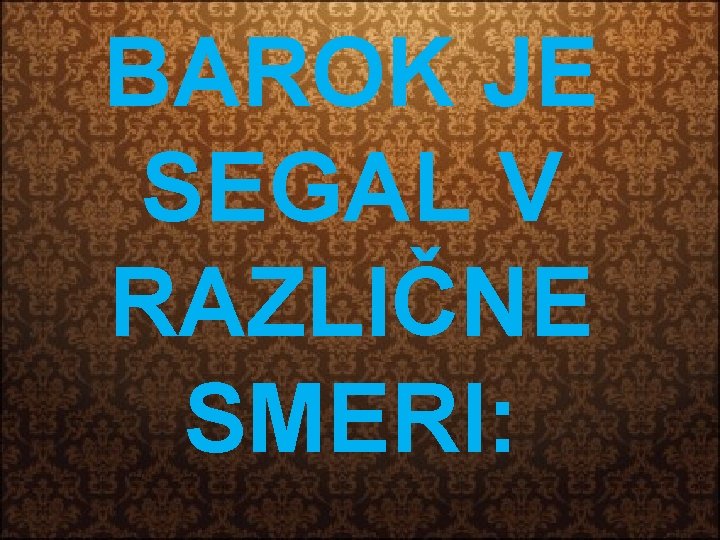 BAROK JE SEGAL V RAZLIČNE SMERI: 