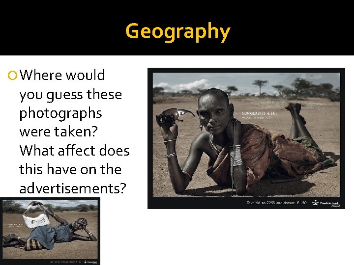 Geography Where would you guess these photographs were taken? What affect does this have