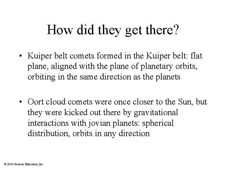 How did they get there? • Kuiper belt comets formed in the Kuiper belt: