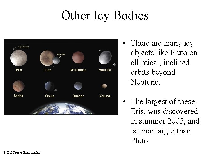 Other Icy Bodies • There are many icy objects like Pluto on elliptical, inclined