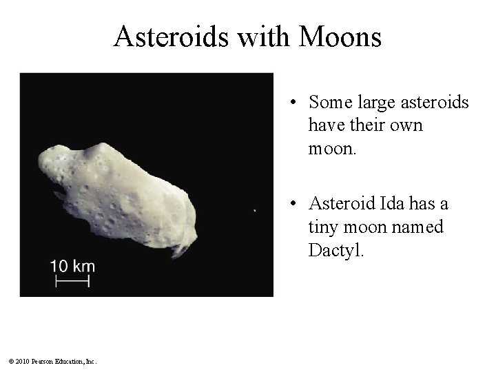 Asteroids with Moons • Some large asteroids have their own moon. • Asteroid Ida