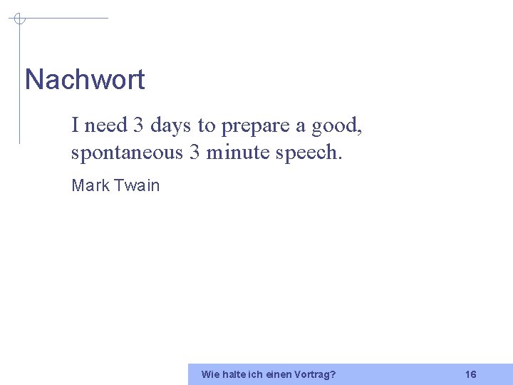 Nachwort I need 3 days to prepare a good, spontaneous 3 minute speech. Mark