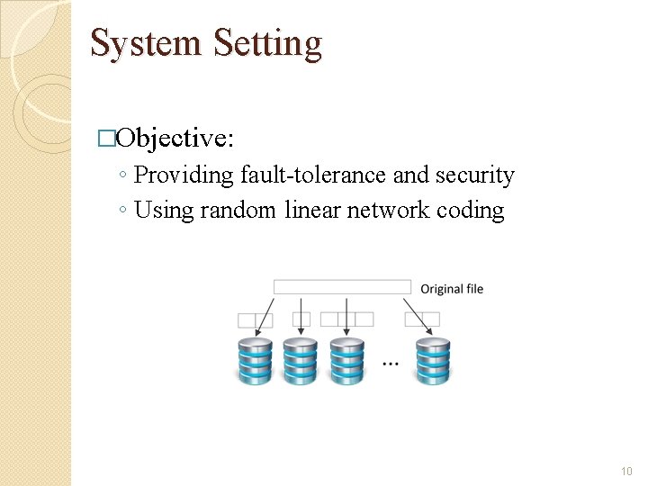 System Setting �Objective: ◦ Providing fault-tolerance and security ◦ Using random linear network coding
