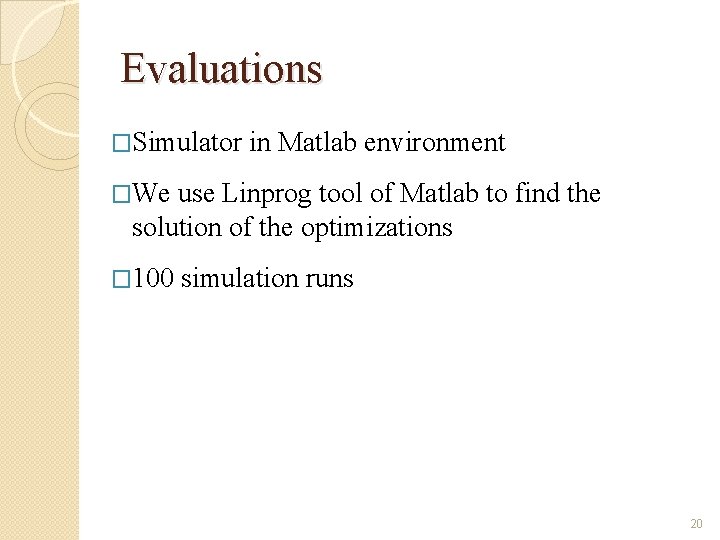 Evaluations �Simulator in Matlab environment �We use Linprog tool of Matlab to find the