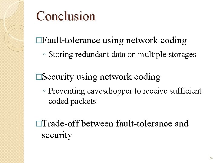 Conclusion �Fault-tolerance using network coding ◦ Storing redundant data on multiple storages �Security using