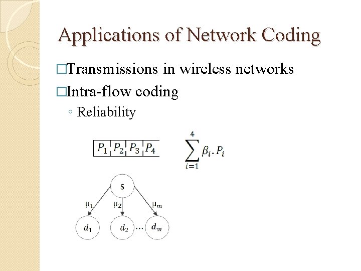 Applications of Network Coding �Transmissions in wireless networks �Intra-flow coding ◦ Reliability 