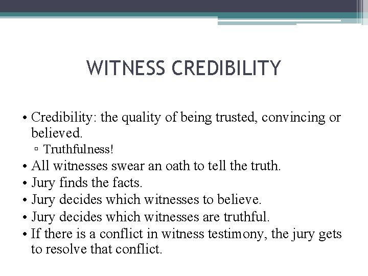 WITNESS CREDIBILITY • Credibility: the quality of being trusted, convincing or believed. ▫ Truthfulness!