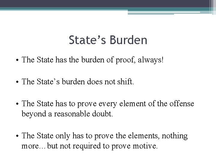State’s Burden • The State has the burden of proof, always! • The State’s
