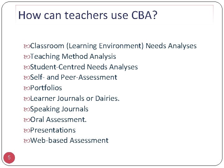 How can teachers use CBA? Classroom (Learning Environment) Needs Analyses Teaching Method Analysis Student-Centred