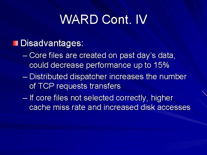 WARD Cont. IV Disadvantages: – Core files are created on past day’s data, could