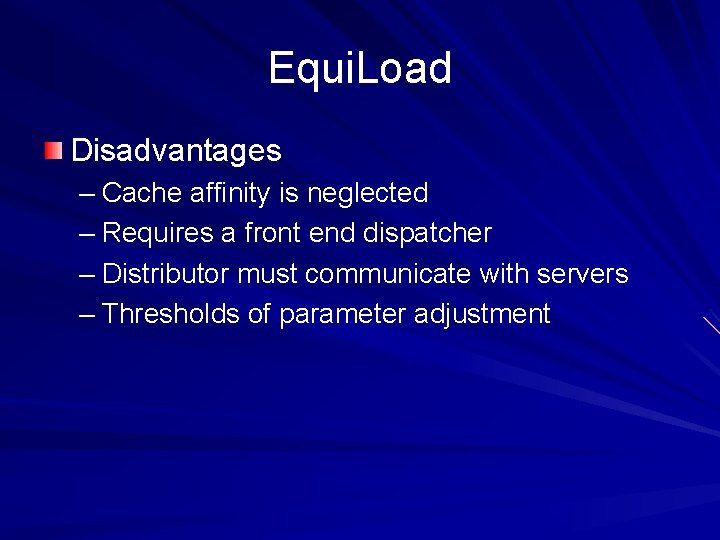Equi. Load Disadvantages – Cache affinity is neglected – Requires a front end dispatcher