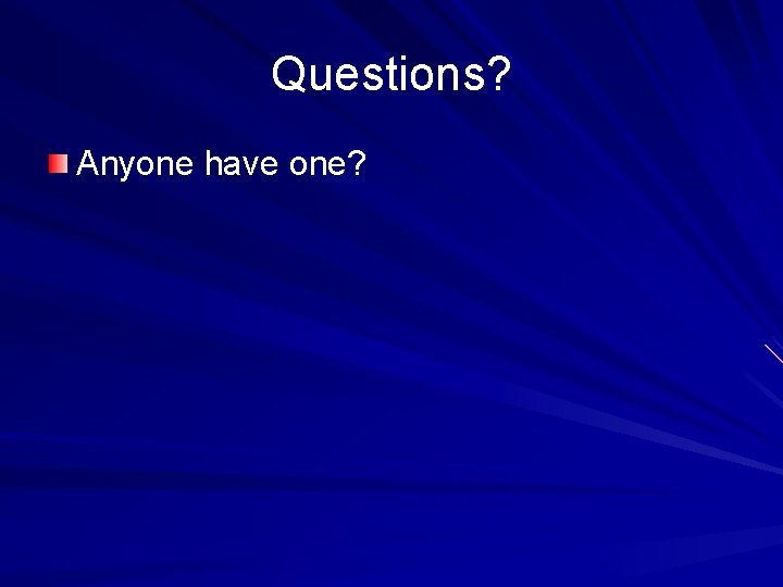 Questions? Anyone have one? 