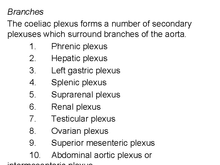 Branches The coeliac plexus forms a number of secondary plexuses which surround branches of