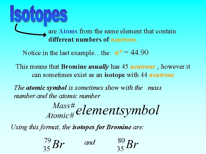 are Atoms from the same element that contain different numbers of neutrons. Notice in
