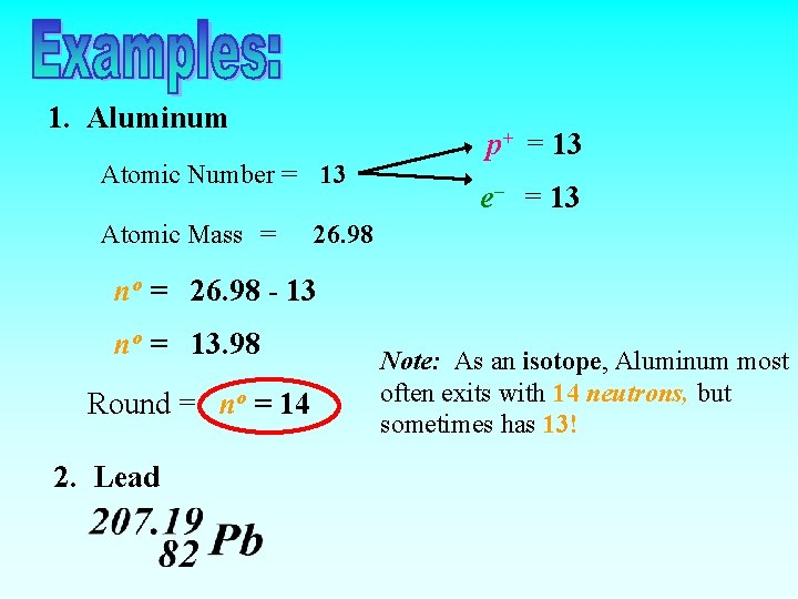 1. Aluminum Atomic Number = 13 Atomic Mass = p+ = 13 e– =