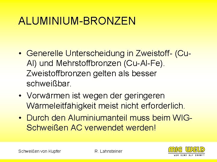 ALUMINIUM-BRONZEN • Generelle Unterscheidung in Zweistoff- (Cu. Al) und Mehrstoffbronzen (Cu-Al-Fe). Zweistoffbronzen gelten als