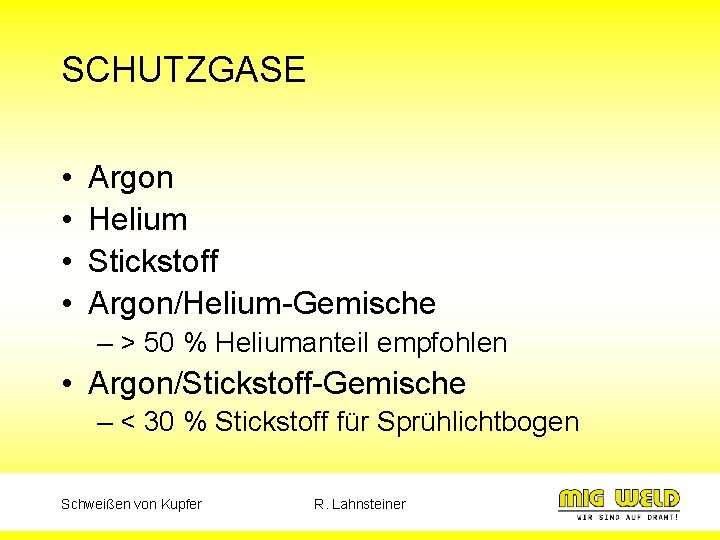 SCHUTZGASE • • Argon Helium Stickstoff Argon/Helium-Gemische – > 50 % Heliumanteil empfohlen •