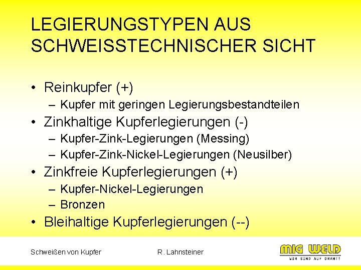 LEGIERUNGSTYPEN AUS SCHWEISSTECHNISCHER SICHT • Reinkupfer (+) – Kupfer mit geringen Legierungsbestandteilen • Zinkhaltige