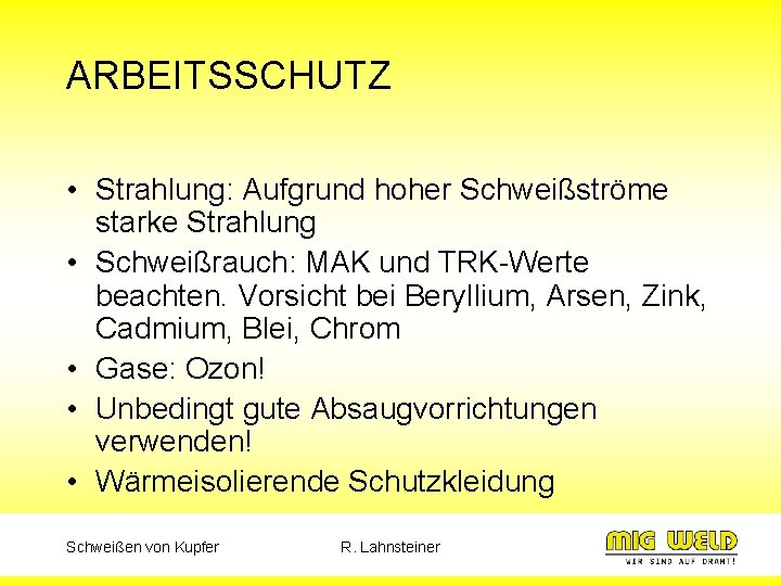 ARBEITSSCHUTZ • Strahlung: Aufgrund hoher Schweißströme starke Strahlung • Schweißrauch: MAK und TRK-Werte beachten.