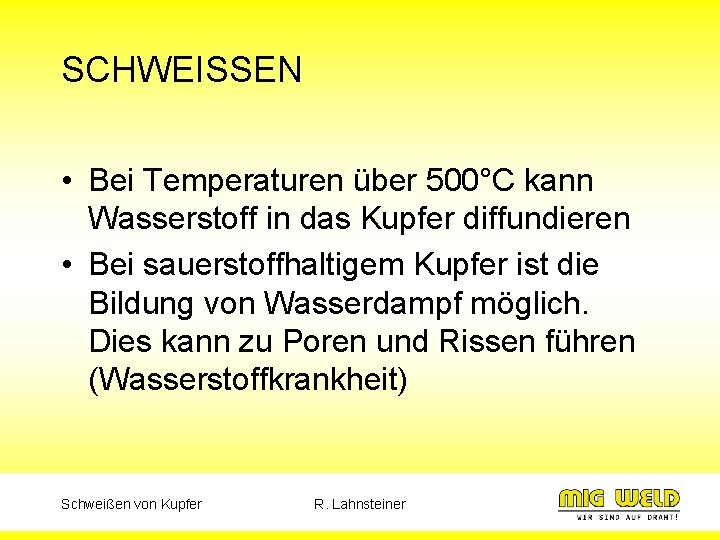 SCHWEISSEN • Bei Temperaturen über 500°C kann Wasserstoff in das Kupfer diffundieren • Bei