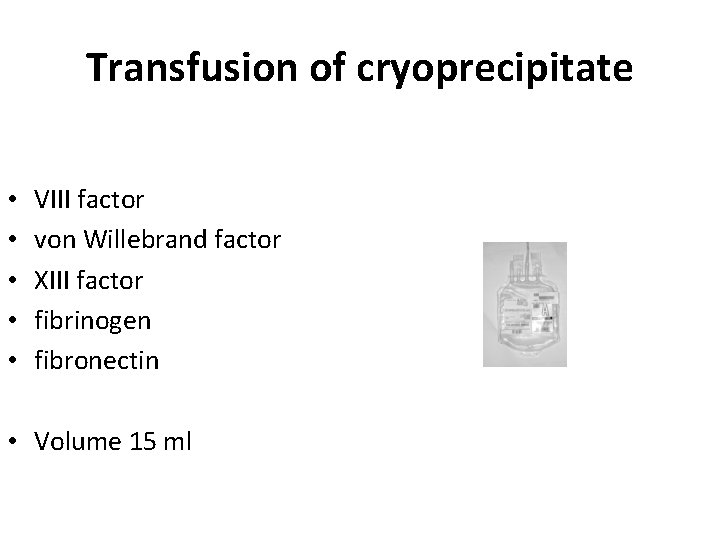 Transfusion of cryoprecipitate • • • VIII factor von Willebrand factor XIII factor fibrinogen