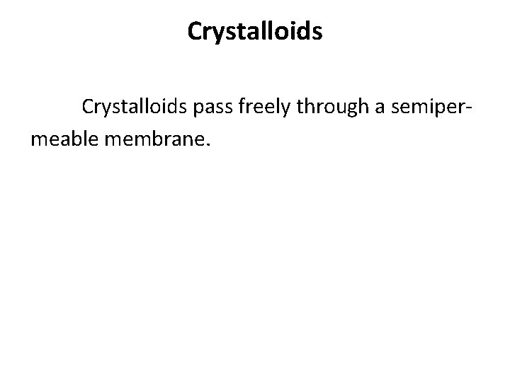 Crystalloids pass freely through a semipermeable membrane. 