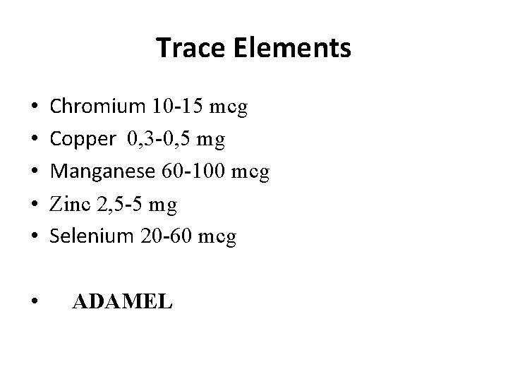 Trace Elements • • • Chromium 10 -15 mcg Copper 0, 3 -0, 5