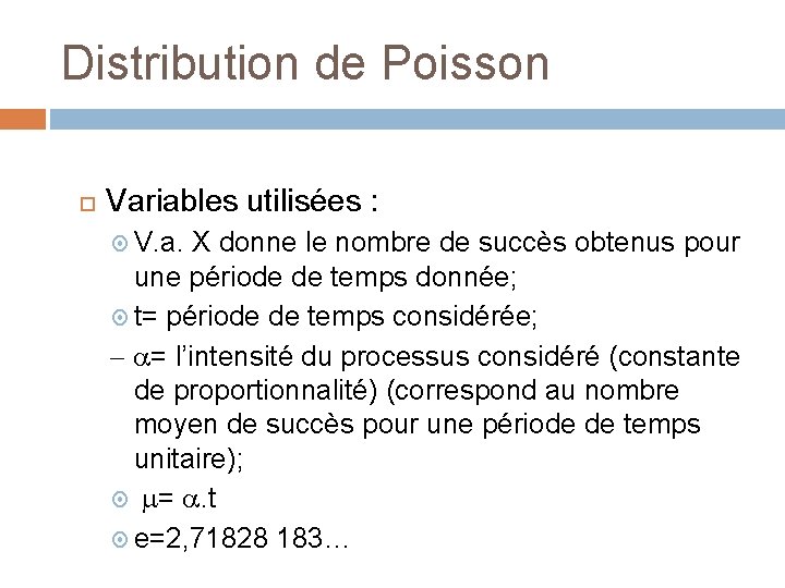 Distribution de Poisson Variables utilisées : V. a. X donne le nombre de succès