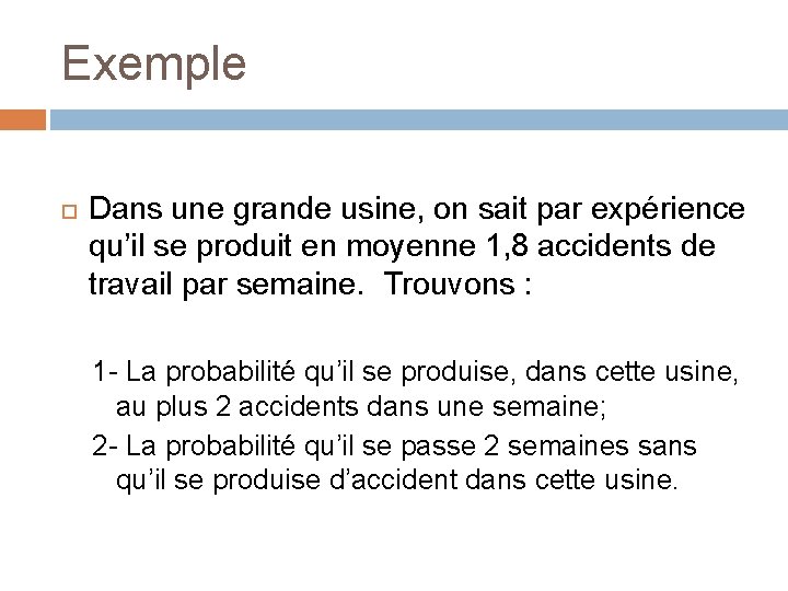 Exemple Dans une grande usine, on sait par expérience qu’il se produit en moyenne