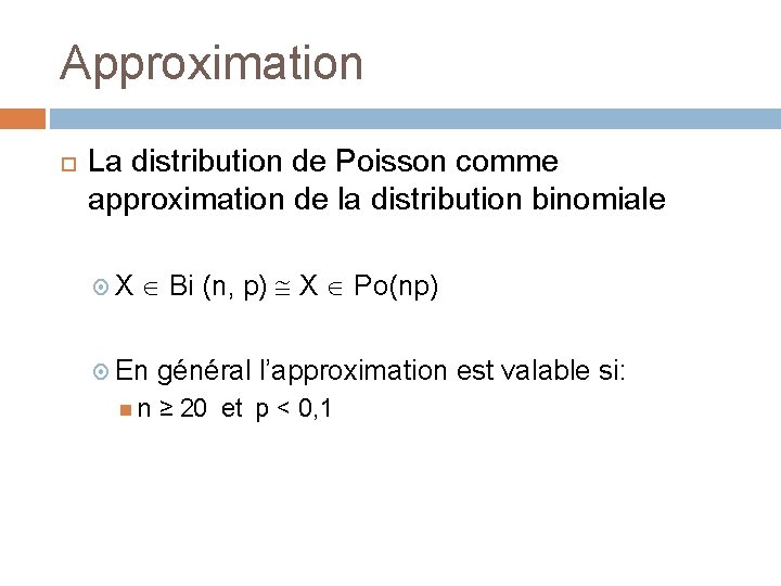 Approximation La distribution de Poisson comme approximation de la distribution binomiale X Bi (n,