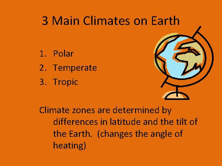 3 Main Climates on Earth 1. Polar 2. Temperate 3. Tropic Climate zones are
