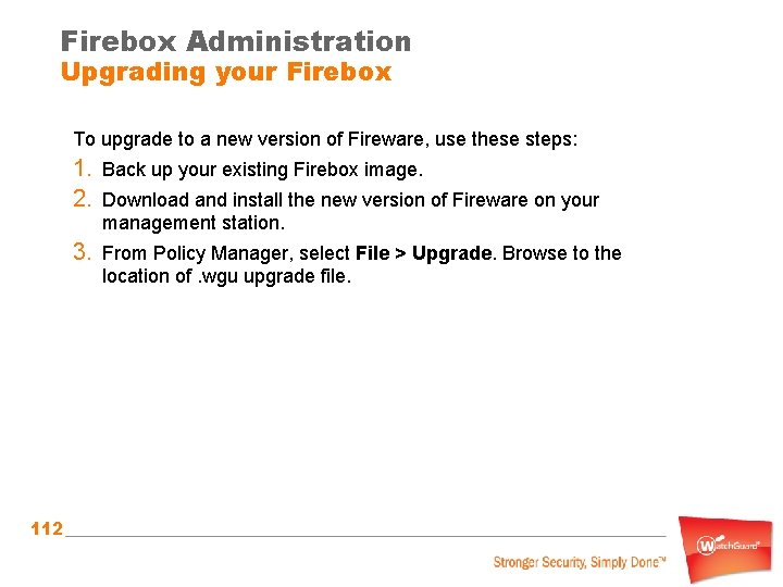 Firebox Administration Upgrading your Firebox To upgrade to a new version of Fireware, use