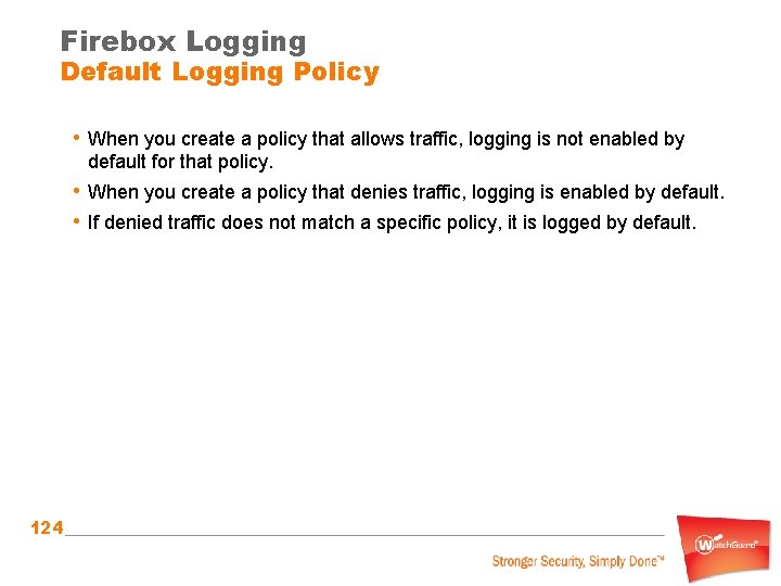 Firebox Logging Default Logging Policy • When you create a policy that allows traffic,