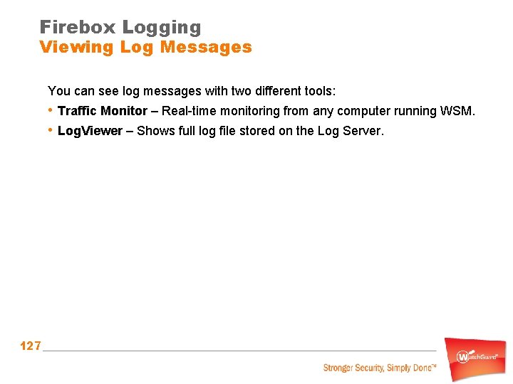 Firebox Logging Viewing Log Messages You can see log messages with two different tools: