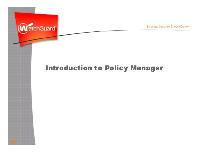 Introduction Policy Manager Introduction to to Policy Manager 26 