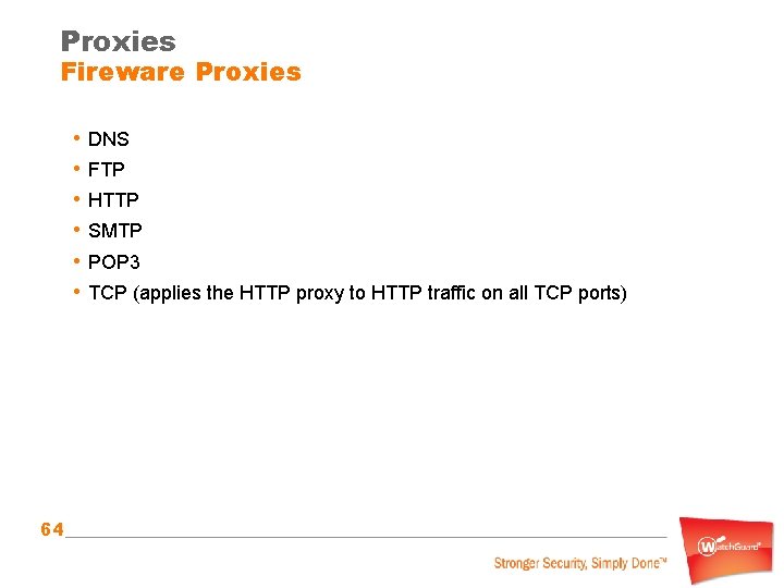 Proxies Fireware Proxies • DNS • FTP • HTTP • SMTP • POP 3