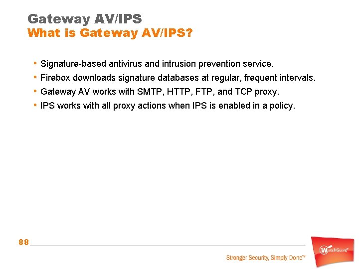 Gateway AV/IPS What is Gateway AV/IPS? • Signature-based antivirus and intrusion prevention service. •