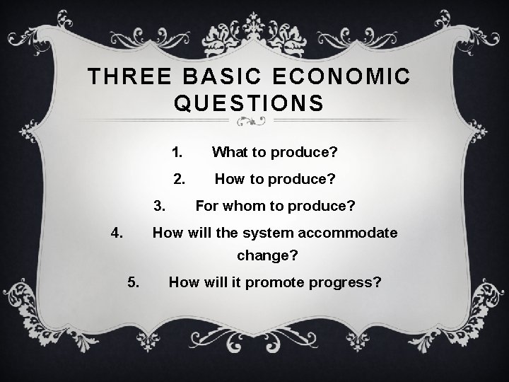 THREE BASIC ECONOMIC QUESTIONS 3. 4. 1. What to produce? 2. How to produce?