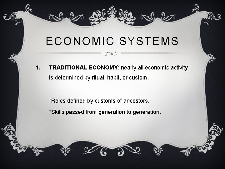 ECONOMIC SYSTEMS 1. TRADITIONAL ECONOMY: nearly all economic activity is determined by ritual, habit, ECONOMIC SYSTEMS 1. TRADITIONAL ECONOMY: nearly all economic activity is determined by ritual, habit,