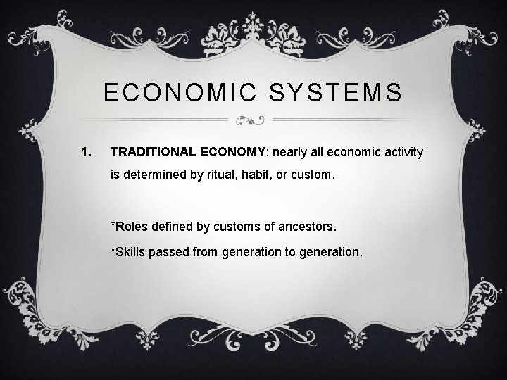 ECONOMIC SYSTEMS 1. TRADITIONAL ECONOMY: nearly all economic activity is determined by ritual, habit,