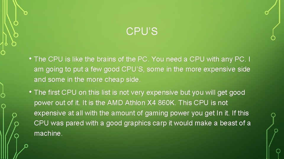 CPU’S • The CPU is like the brains of the PC. You need a