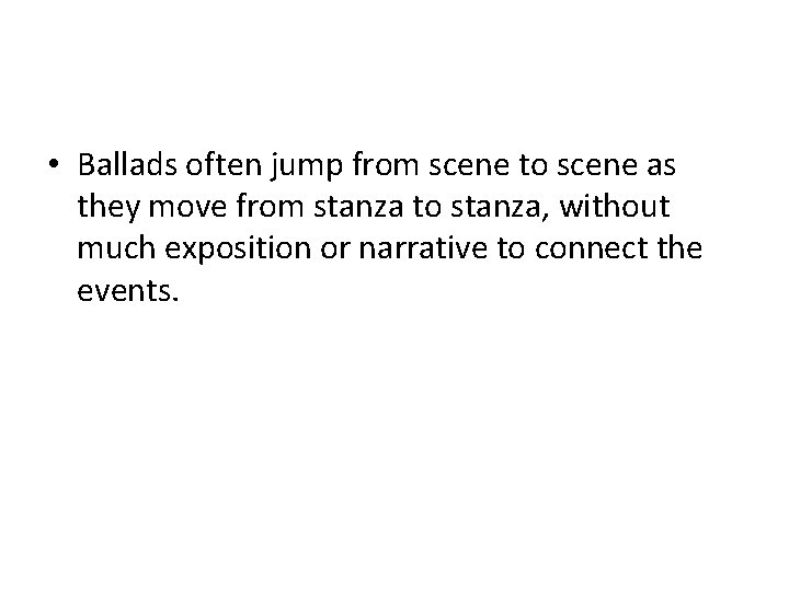  • Ballads often jump from scene to scene as they move from stanza