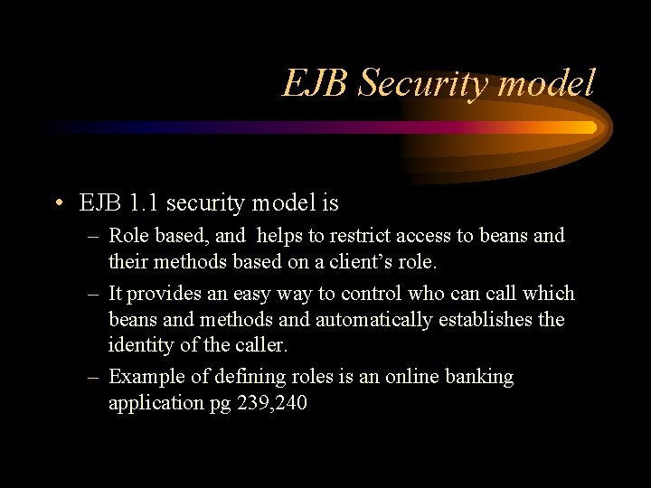 EJB Security model • EJB 1. 1 security model is – Role based, and